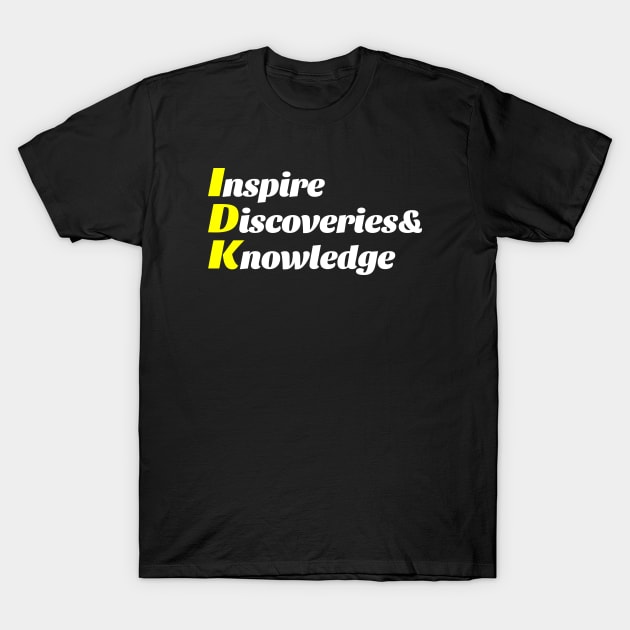 IDK - Inspire Discoveries & Knowledge T-Shirt by Goodivational